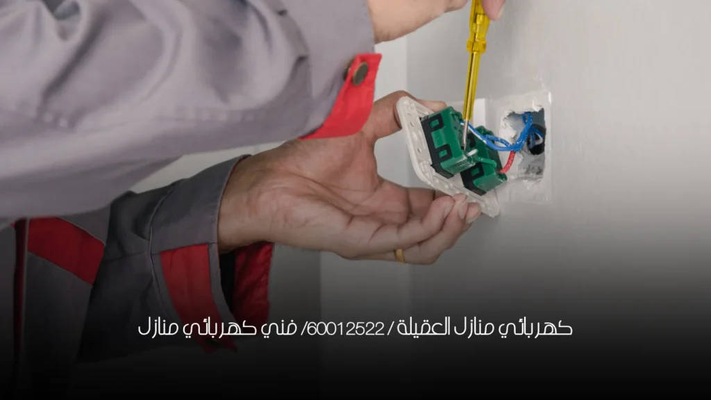 كهربائي منازل العقيلة / 60012522/ فني كهربائي منازل