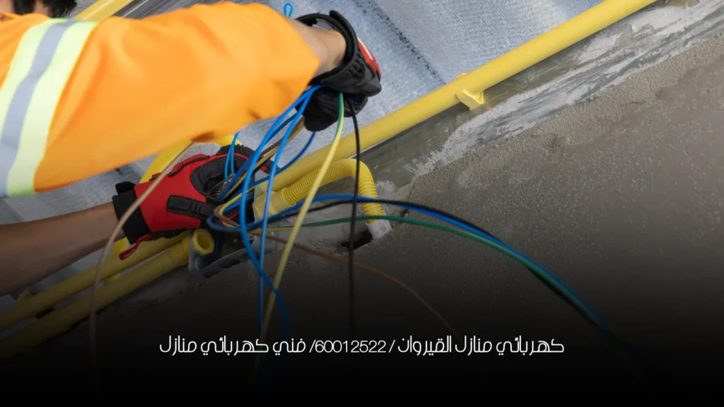كهربائي منازل القيروان / 60012522/ فني كهربائي منازل