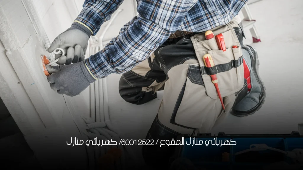 كهربائي منازل المقوع / 60012522/ كهربائي منازل