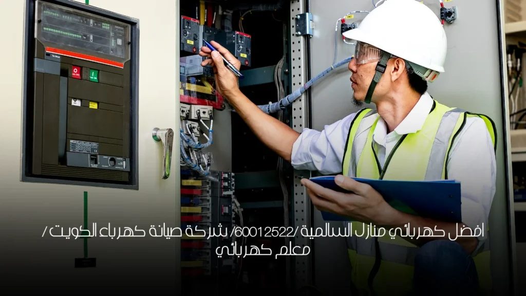 افضل كهربائي منازل السالمية /60012522/ شركة صيانة كهرباء الكويت / معلم كهربائي