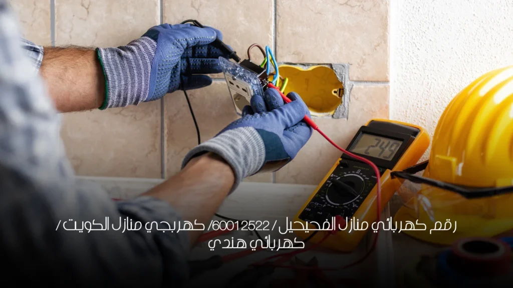 رقم كهربائي منازل الفحيحيل / 60012522/ كهربجي منازل الكويت / كهربائي هندي